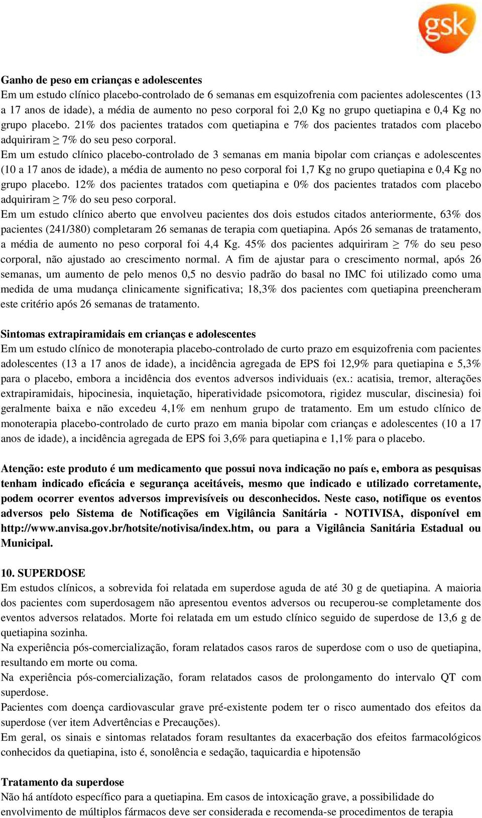 Em um estudo clínico placebo-controlado de 3 semanas em mania bipolar com crianças e adolescentes (10 a 17 anos de idade), a média de aumento no peso corporal foi 1,7 Kg no grupo quetiapina e 0,4 Kg