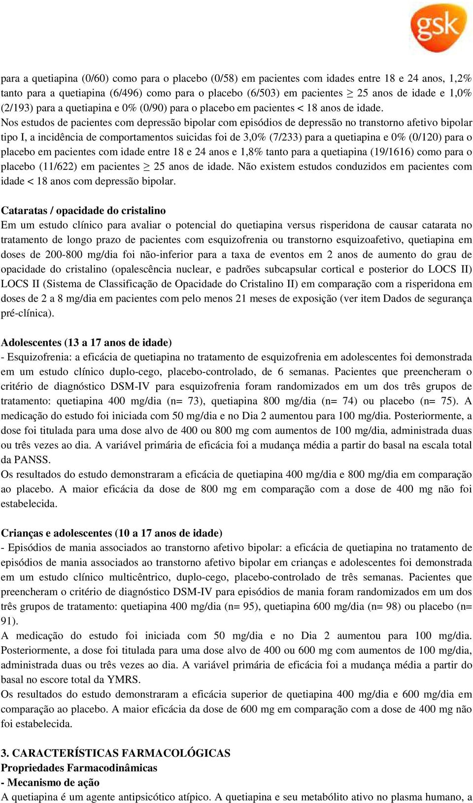 Nos estudos de pacientes com depressão bipolar com episódios de depressão no transtorno afetivo bipolar tipo I, a incidência de comportamentos suicidas foi de 3,0% (7/233) para a quetiapina e 0%