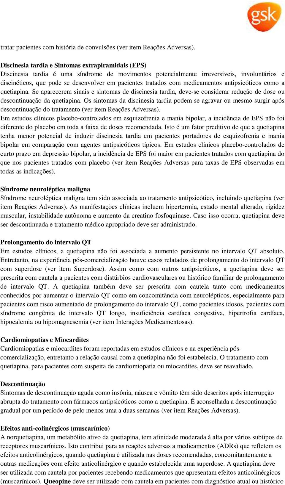 tratados com medicamentos antipsicóticos como a quetiapina. Se aparecerem sinais e sintomas de discinesia tardia, deve-se considerar redução de dose ou descontinuação da quetiapina.