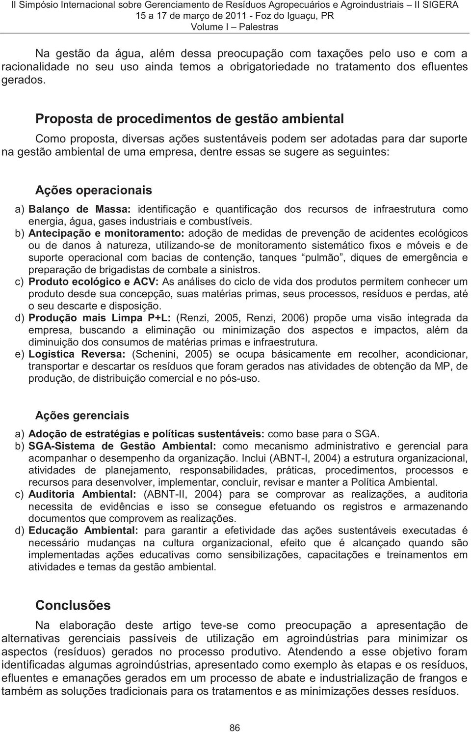 Ações operacionais a) Balanço de Massa: identificação e quantificação dos recursos de infraestrutura como energia, água, gases industriais e combustíveis.