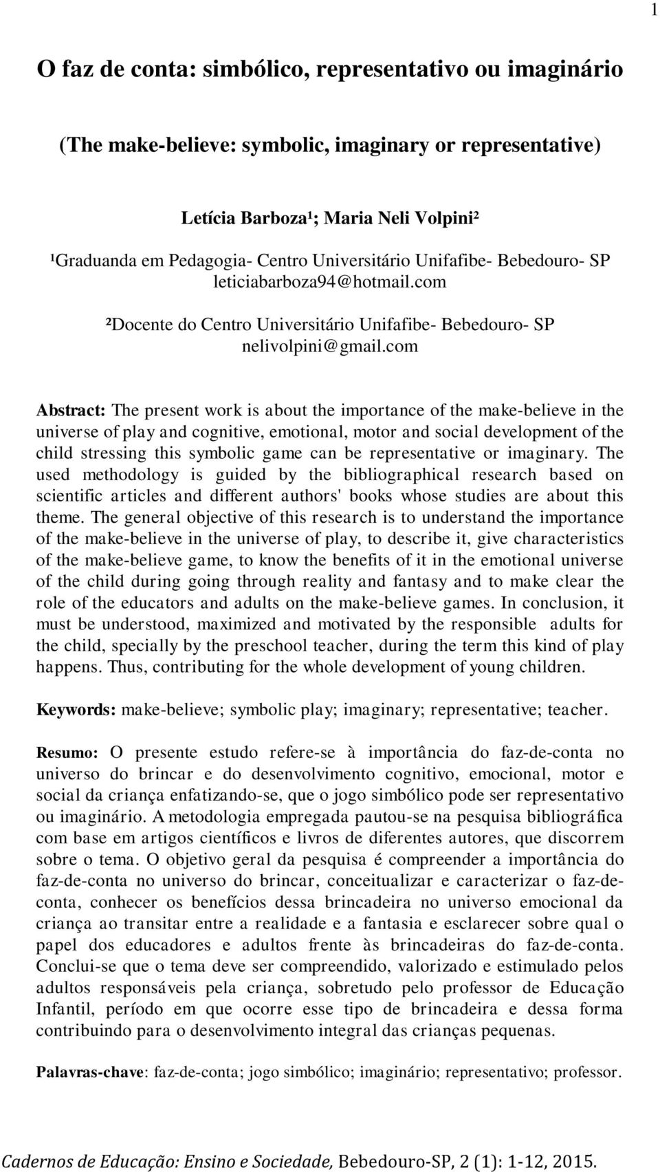 com Abstract: The present work is about the importance of the make-believe in the universe of play and cognitive, emotional, motor and social development of the child stressing this symbolic game can