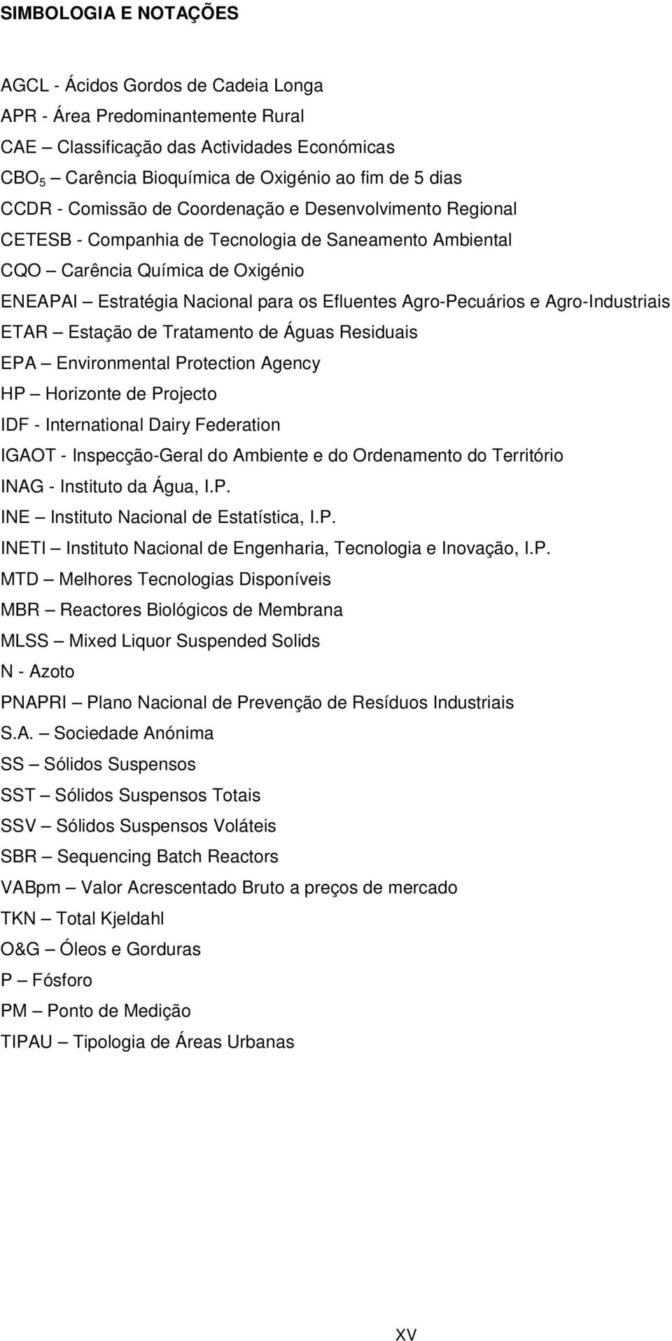 Agro-Pecuários e Agro-Industriais ETAR Estação de Tratamento de Águas Residuais EPA Environmental Protection Agency HP Horizonte de Projecto IDF - International Dairy Federation IGAOT -