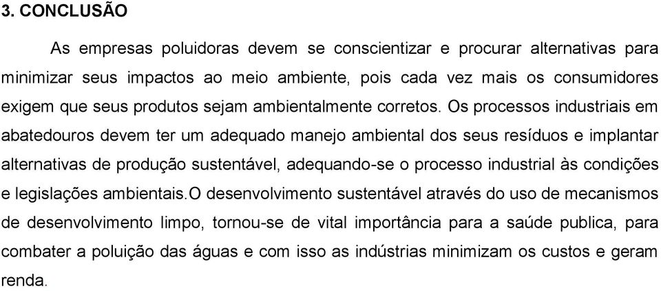 Os processos industriais em abatedouros devem ter um adequado manejo ambiental dos seus resíduos e implantar alternativas de produção sustentável, adequando-se o