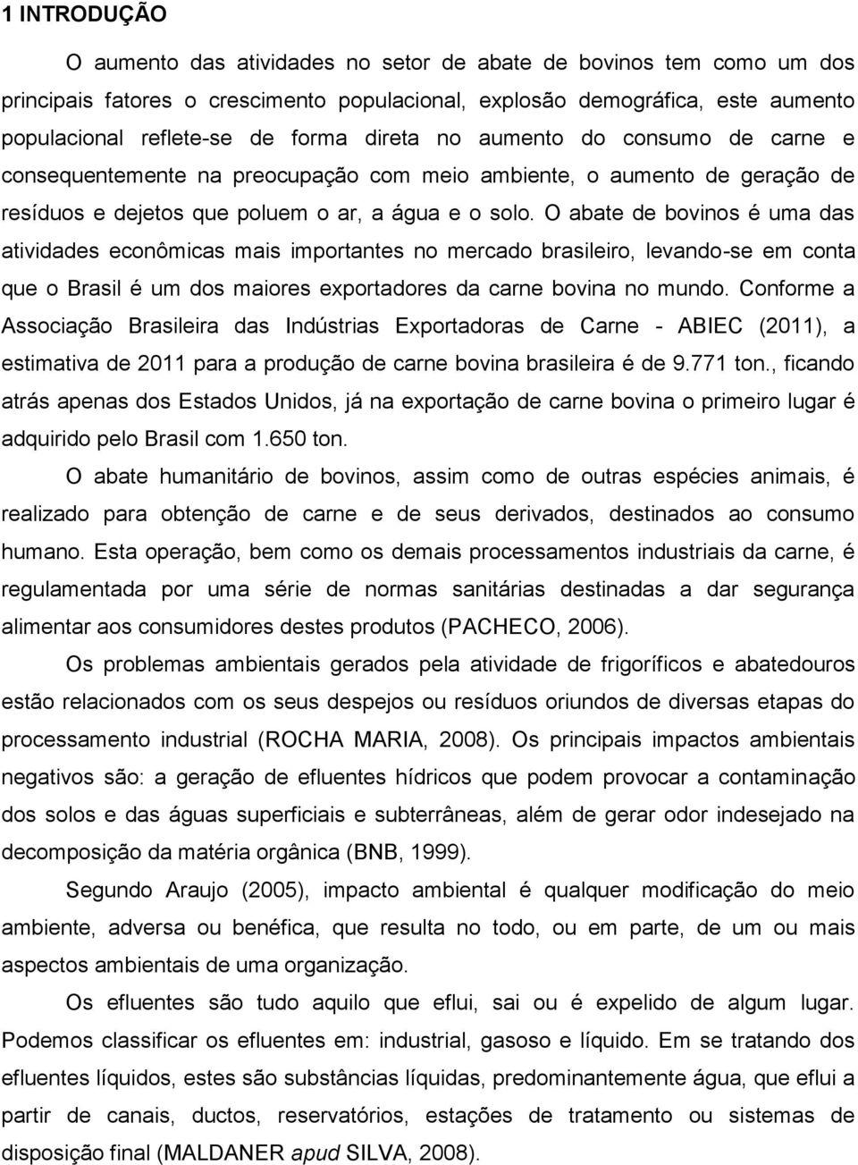 O abate de bovinos é uma das atividades econômicas mais importantes no mercado brasileiro, levando-se em conta que o Brasil é um dos maiores exportadores da carne bovina no mundo.