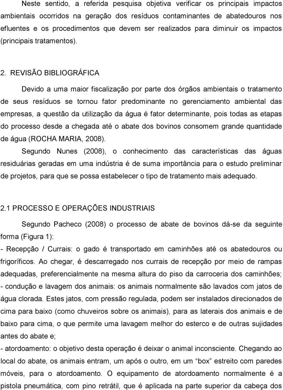 REVISÃO BIBLIOGRÁFICA Devido a uma maior fiscalização por parte dos órgãos ambientais o tratamento de seus resíduos se tornou fator predominante no gerenciamento ambiental das empresas, a questão da