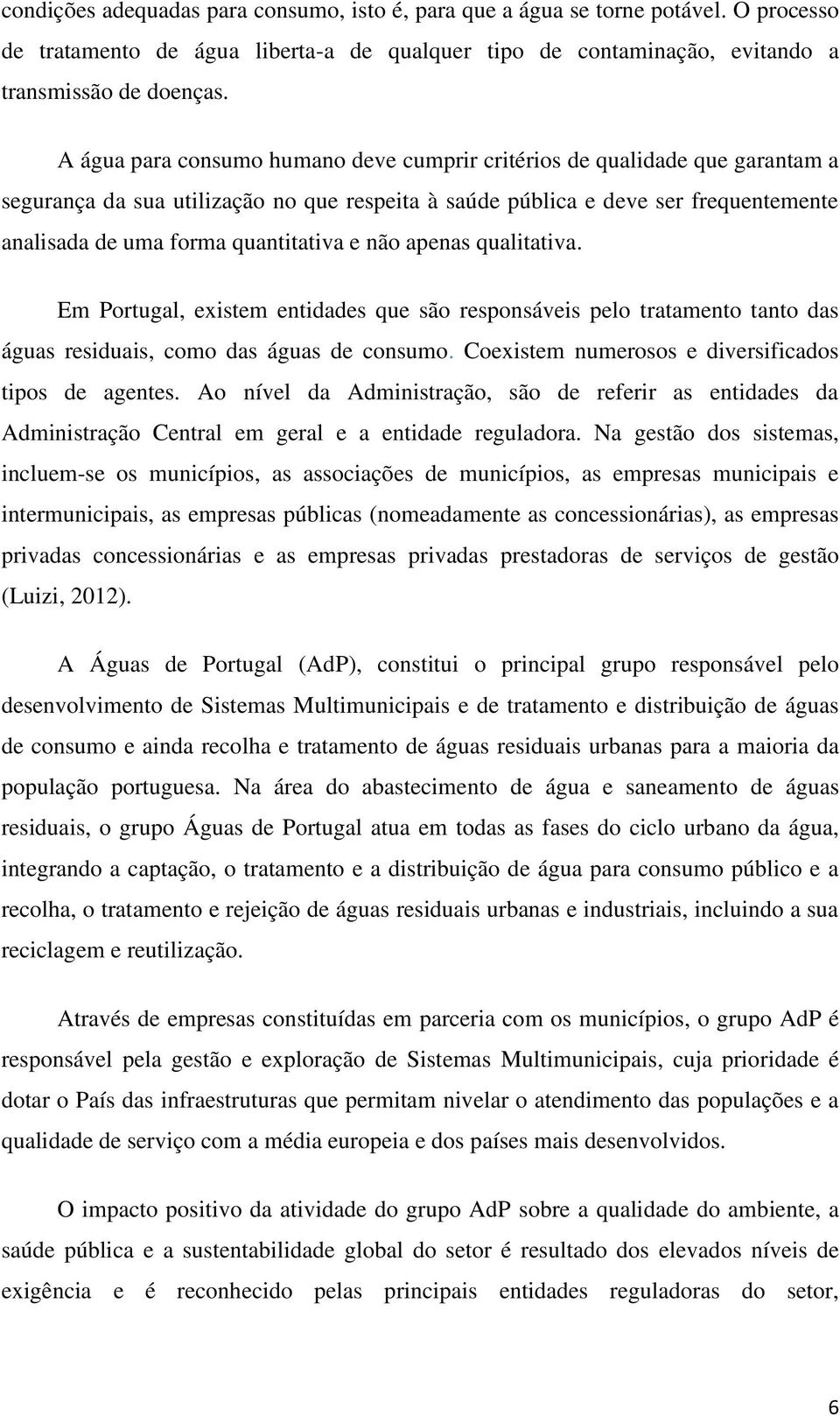 e não apenas qualitativa. Em Portugal, existem entidades que são responsáveis pelo tratamento tanto das águas residuais, como das águas de consumo.