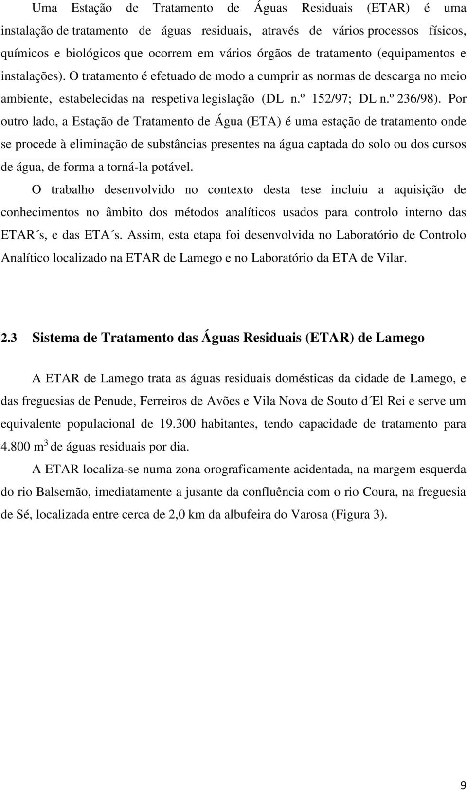 Por outro lado, a Estação de Tratamento de Água (ETA) é uma estação de tratamento onde se procede à eliminação de substâncias presentes na água captada do solo ou dos cursos de água, de forma a