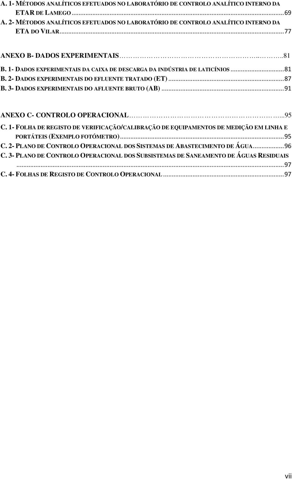 3- DADOS EXPERIMENTAIS DO AFLUENTE BRUTO (AB)... 91 ANEXO C- CONTROLO OPERACIONAL...95 C.