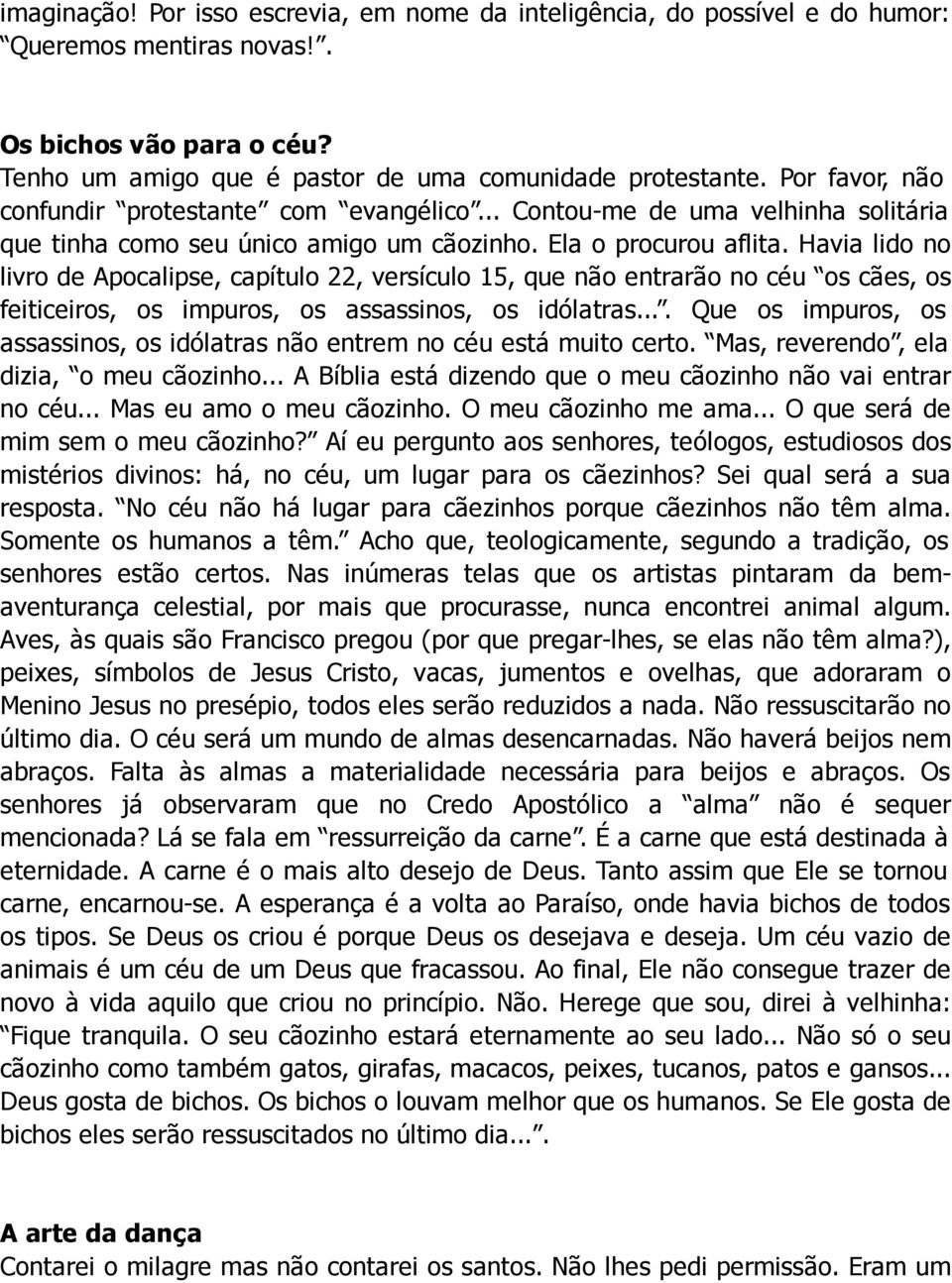 Havia lido no livro de Apocalipse, capítulo 22, versículo 15, que não entrarão no céu os cães, os feiticeiros, os impuros, os assassinos, os idólatras.