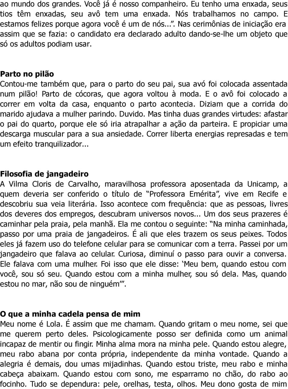 Parto no pilão Contou-me também que, para o parto do seu pai, sua avó foi colocada assentada num pilão! Parto de cócoras, que agora voltou à moda.