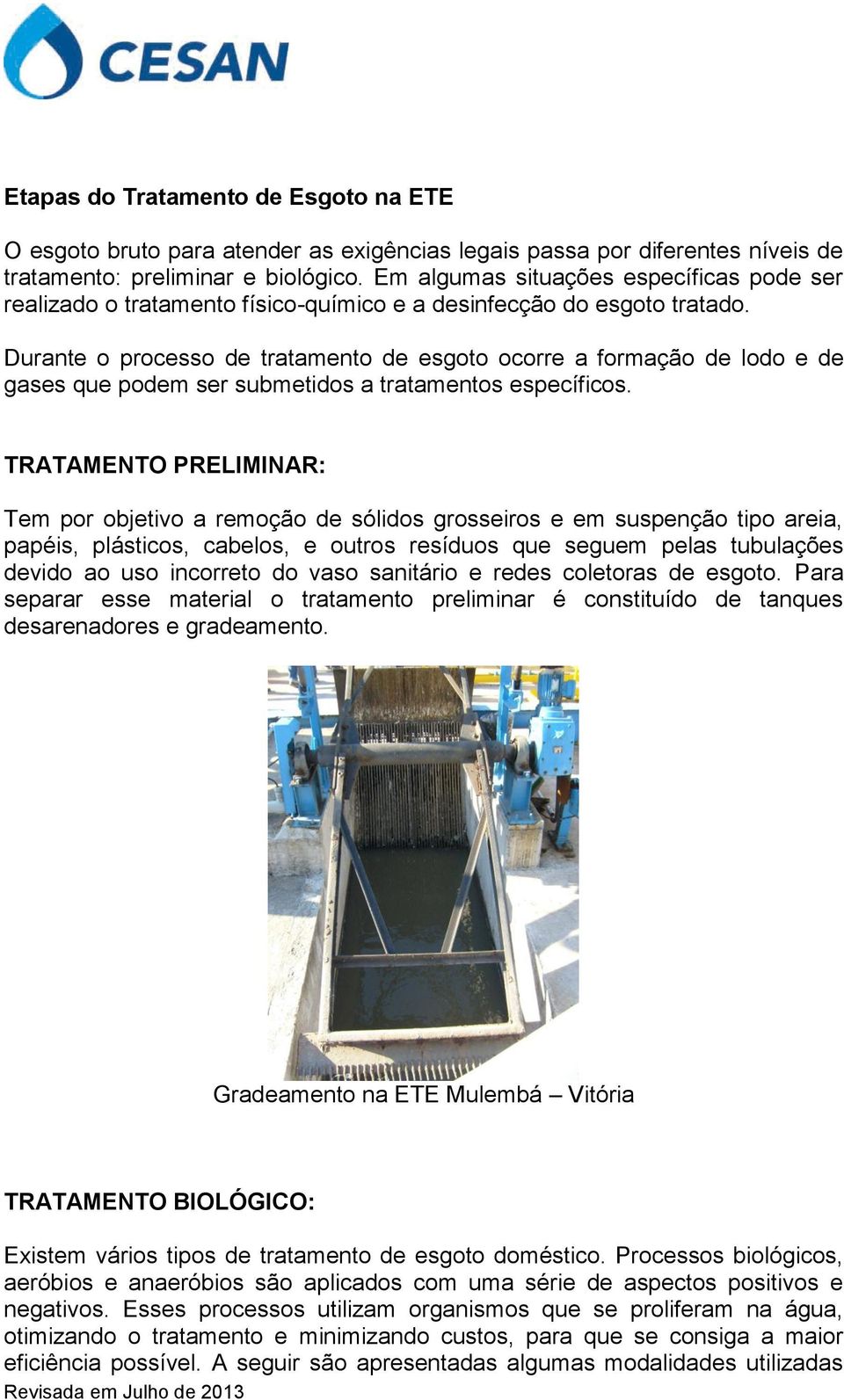 Durante o processo de tratamento de esgoto ocorre a formação de lodo e de gases que podem ser submetidos a tratamentos específicos.