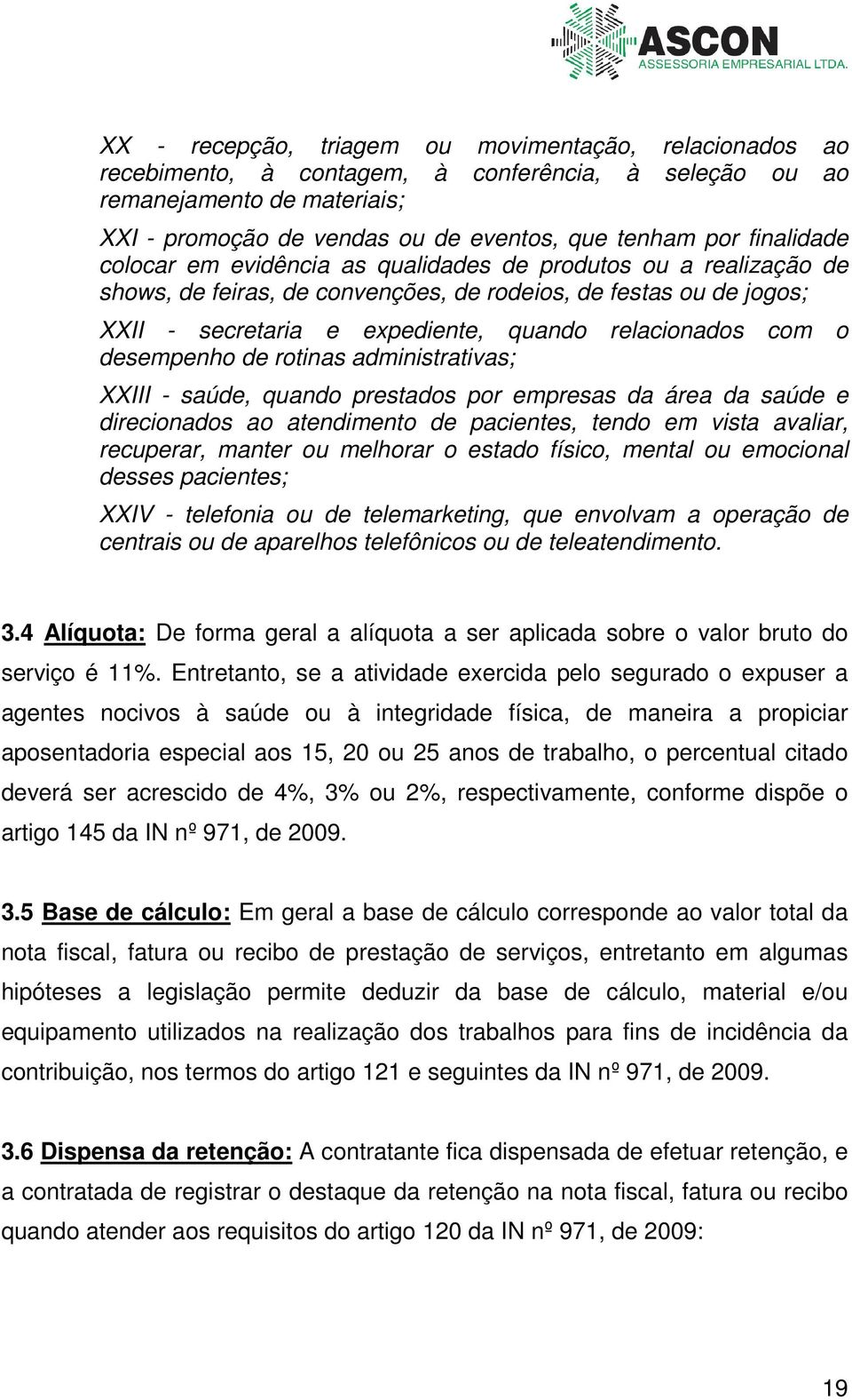 com o desempenho de rotinas administrativas; XXIII - saúde, quando prestados por empresas da área da saúde e direcionados ao atendimento de pacientes, tendo em vista avaliar, recuperar, manter ou