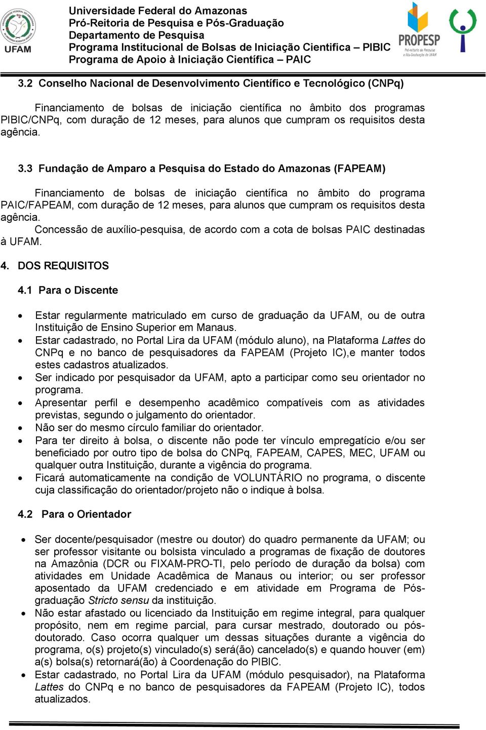 3 Fundação de Amparo a Pesquisa do Estado do Amazonas (FAPEAM) Financiamento de bolsas de iniciação científica no âmbito do programa PAIC/FAPEAM, com duração de 12 meses, para alunos que cumpram os