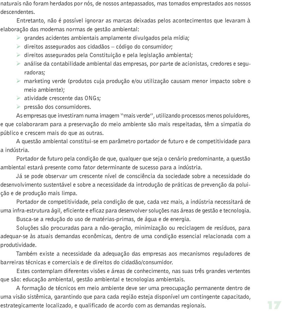 mídia; Ø direitos assegurados aos cidadãos código do consumidor; Ø direitos assegurados pela Constituição e pela legislação ambiental; Ø análise da contabilidade ambiental das empresas, por parte de