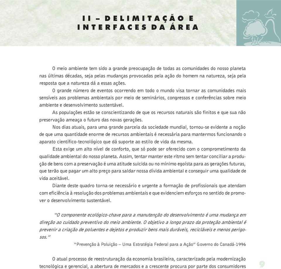 O grande número de eventos ocorrendo em todo o mundo visa tornar as comunidades mais sensíveis aos problemas ambientais por meio de seminários, congressos e conferências sobre meio ambiente e