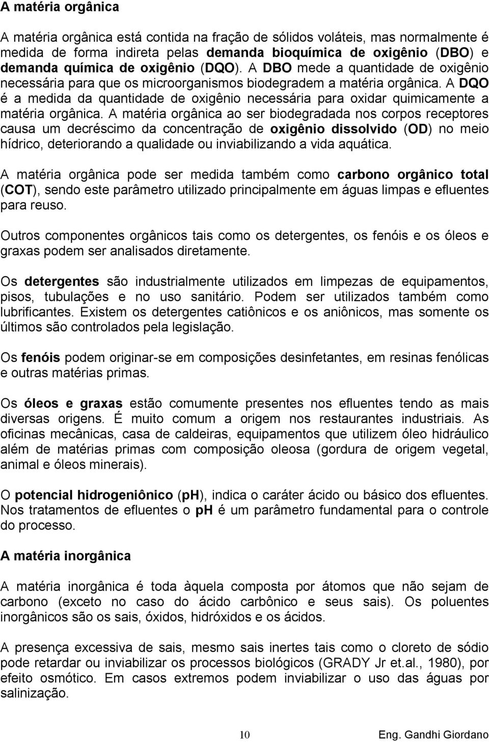 A DQO é a medida da quantidade de oxigênio necessária para oxidar quimicamente a matéria orgânica.