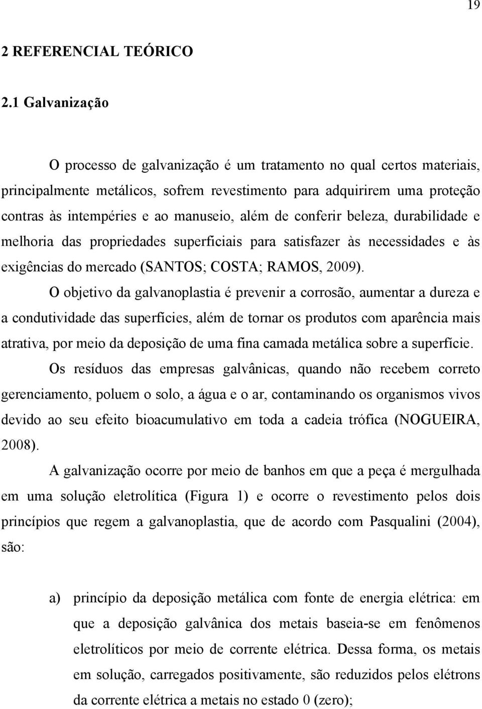 além de conferir beleza, durabilidade e melhoria das propriedades superficiais para satisfazer às necessidades e às exigências do mercado (SANTOS; COSTA; RAMOS, 2009).