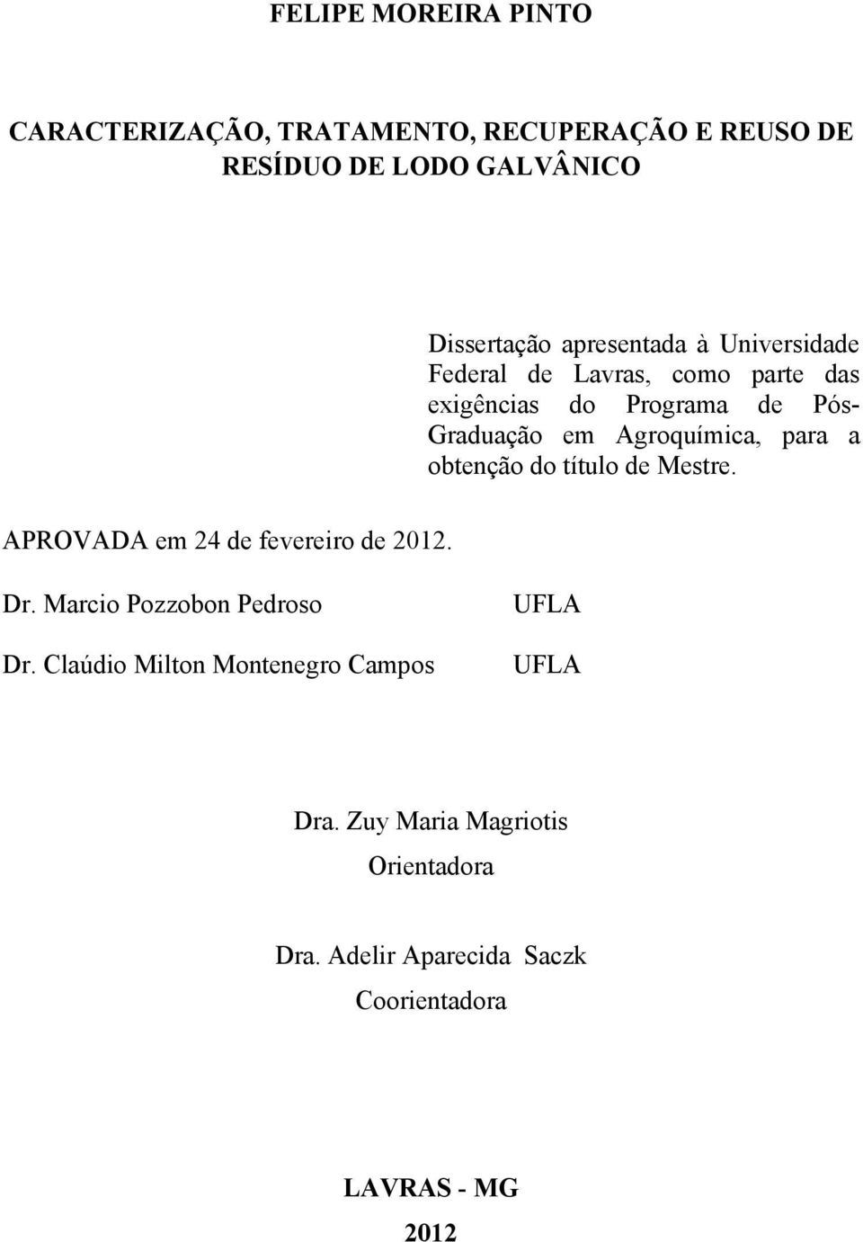 para a obtenção do título de Mestre. APROVADA em 24 de fevereiro de 2012. Dr. Marcio Pozzobon Pedroso Dr.