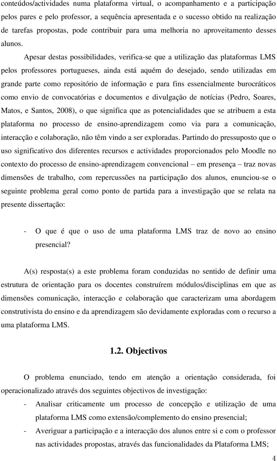 Apesar destas possibilidades, verifica-se que a utilização das plataformas LMS pelos professores portugueses, ainda está aquém do desejado, sendo utilizadas em grande parte como repositório de