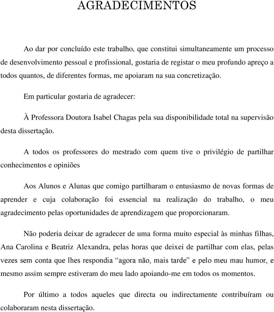 A todos os professores do mestrado com quem tive o privilégio de partilhar conhecimentos e opiniões Aos Alunos e Alunas que comigo partilharam o entusiasmo de novas formas de aprender e cuja