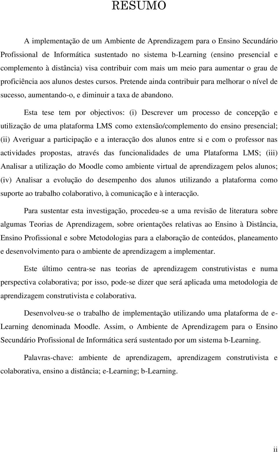 Esta tese tem por objectivos: (i) Descrever um processo de concepção e utilização de uma plataforma LMS como extensão/complemento do ensino presencial; (ii) Averiguar a participação e a interacção