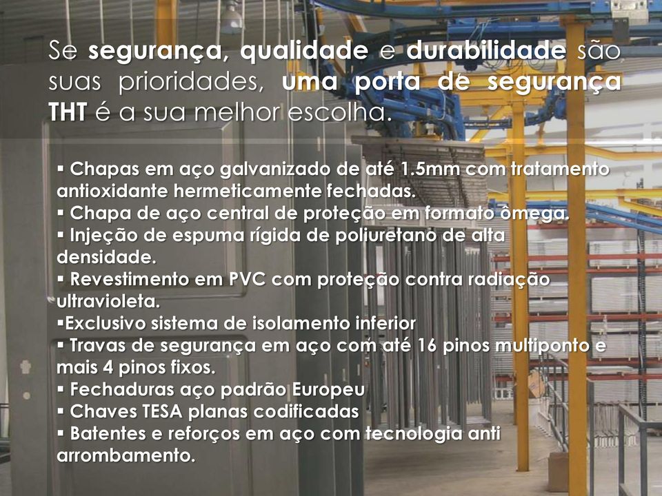 Injeção de espuma rígida de poliuretano de alta densidade. Revestimento em PVC com proteção contra radiação ultravioleta.