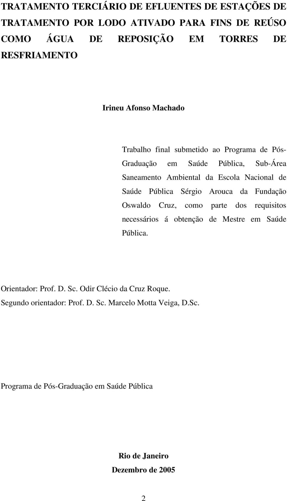 Pública Sérgio Arouca da Fundação Oswaldo Cruz, como parte dos requisitos necessários á obtenção de Mestre em Saúde Pública. Orientador: Prof. D. Sc.