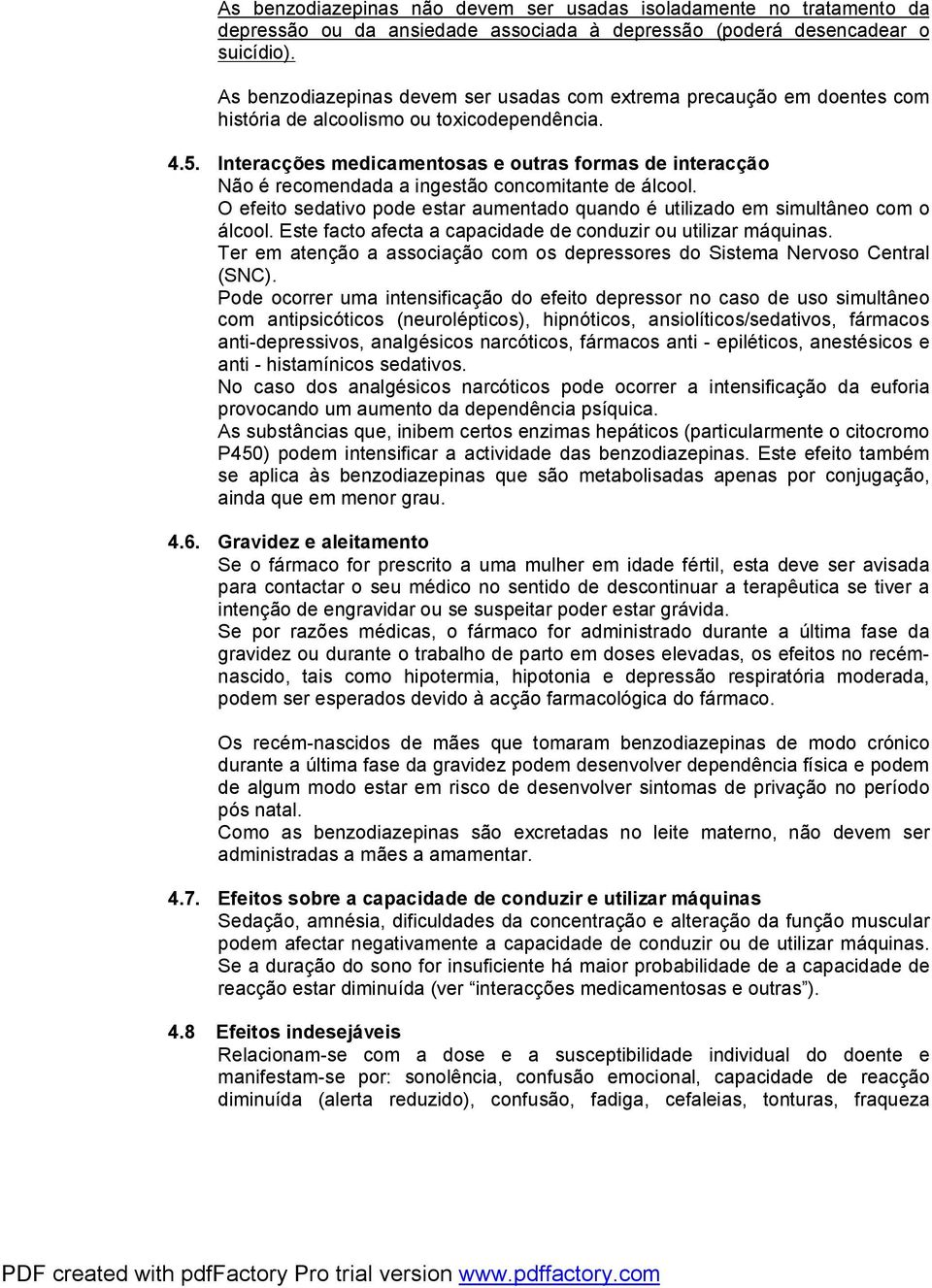 Interacções medicamentosas e outras formas de interacção Não é recomendada a ingestão concomitante de álcool. O efeito sedativo pode estar aumentado quando é utilizado em simultâneo com o álcool.