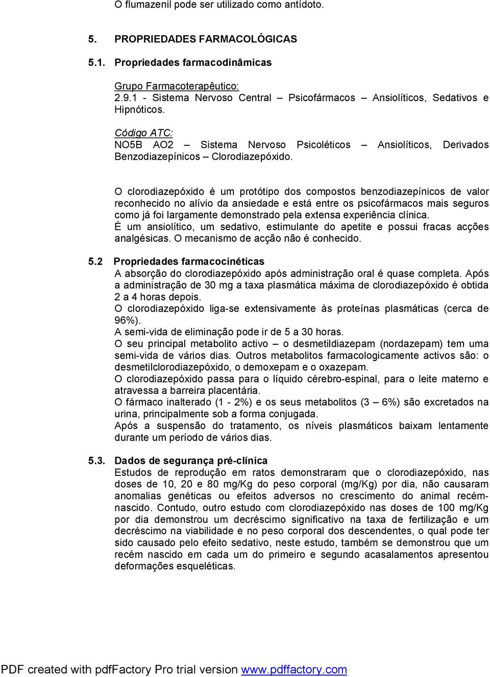 O clorodiazepóxido é um protótipo dos compostos benzodiazepínicos de valor reconhecido no alívio da ansiedade e está entre os psicofármacos mais seguros como já foi largamente demonstrado pela