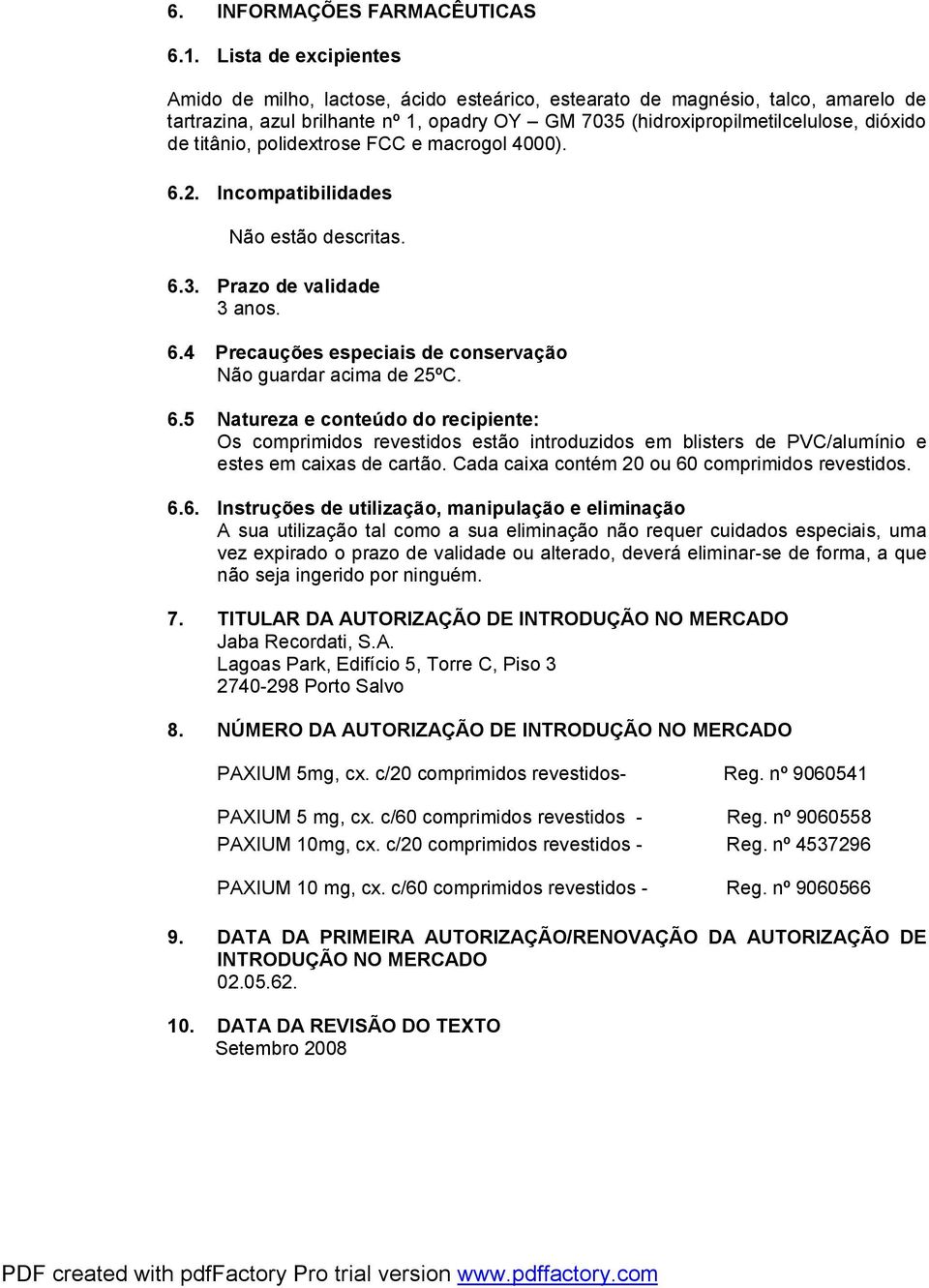 titânio, polidextrose FCC e macrogol 4000). 6.2. Incompatibilidades Não estão descritas. 6.3. Prazo de validade 3 anos. 6.4 Precauções especiais de conservação Não guardar acima de 25ºC. 6.5 Natureza e conteúdo do recipiente: Os comprimidos revestidos estão introduzidos em blisters de PVC/alumínio e estes em caixas de cartão.