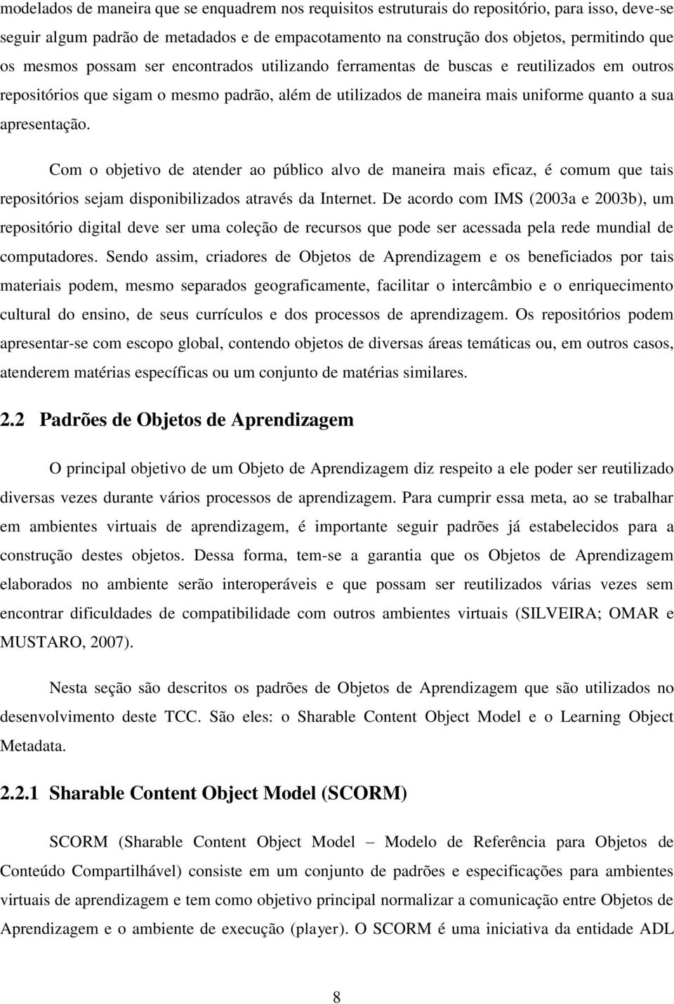 Com o objetivo de atender ao público alvo de maneira mais eficaz, é comum que tais repositórios sejam disponibilizados através da Internet.