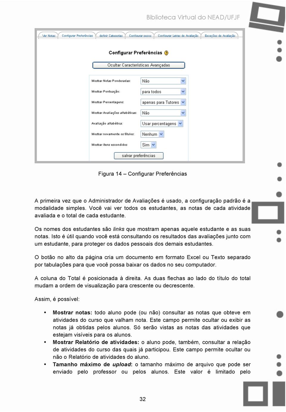 Isto é útil quando você está consultando os resultados das avaliações junto com um estudante, para proteger os dados pessoais dos demais estudantes.