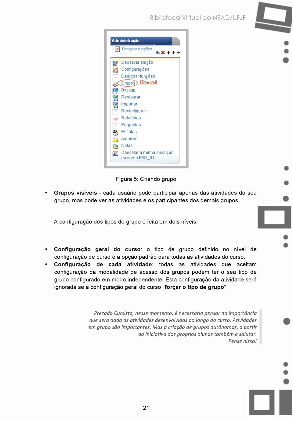 Configuração de cada atividade: todas as atividades que aceitam configuração da modalidade de acesso dos grupos podem ter o seu tipo de grupo configurado em modo independente.