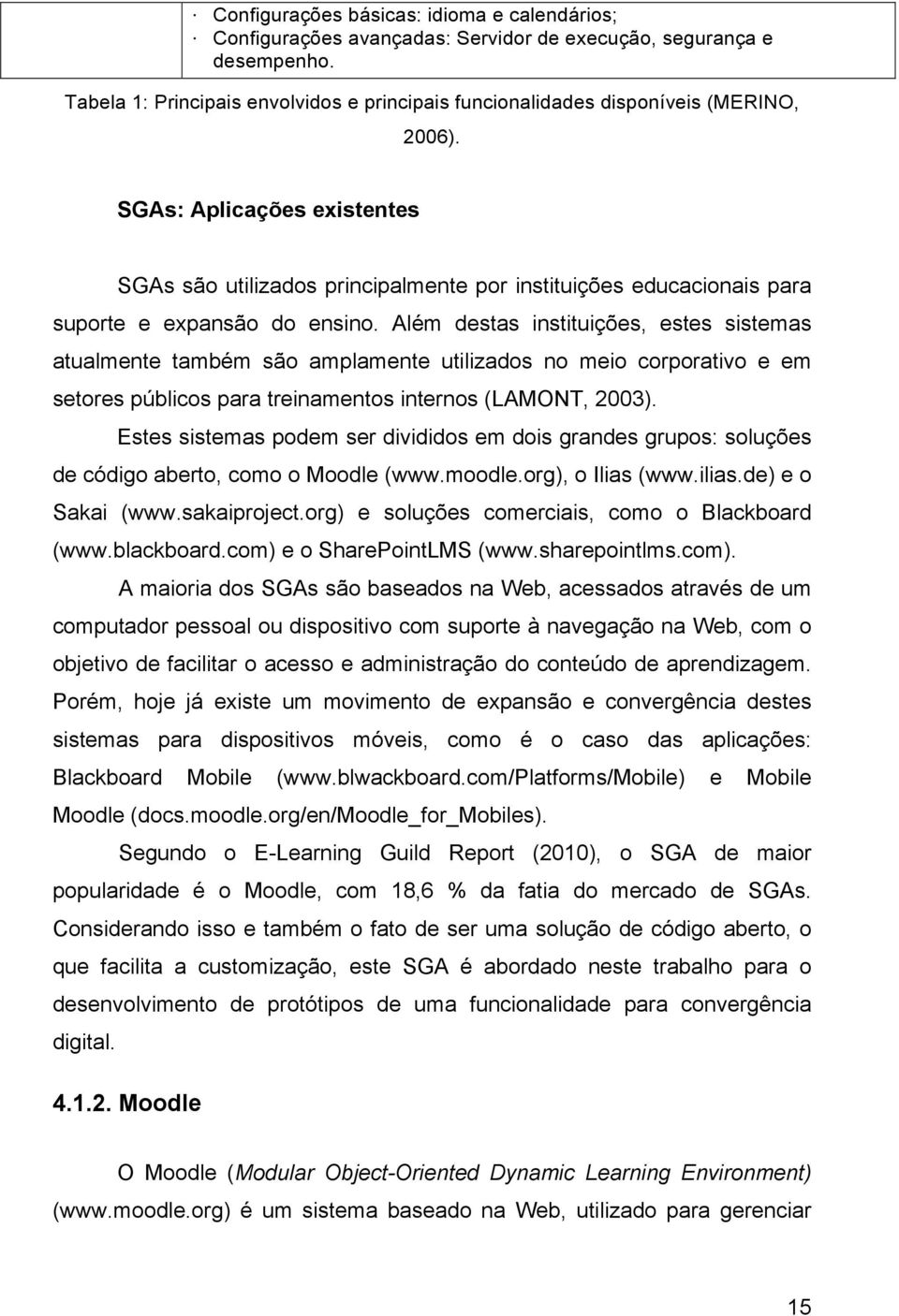 SGAs: Aplicações existentes SGAs são utilizados principalmente por instituições educacionais para suporte e expansão do ensino.