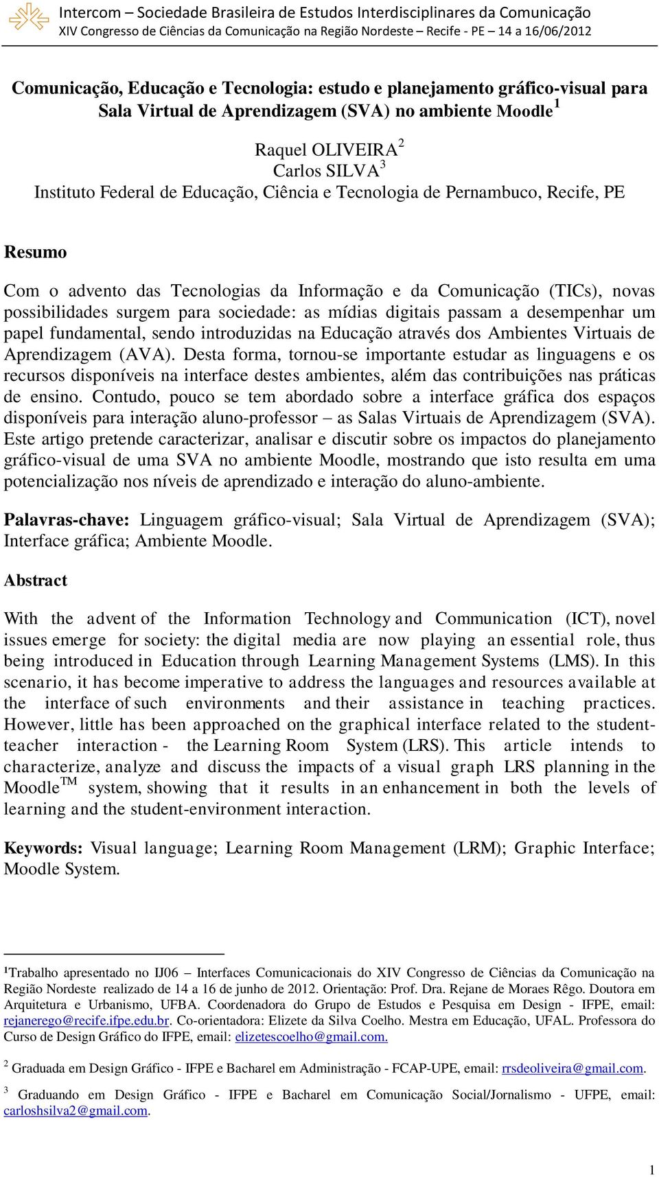 desempenhar um papel fundamental, sendo introduzidas na Educação através dos Ambientes Virtuais de Aprendizagem (AVA).