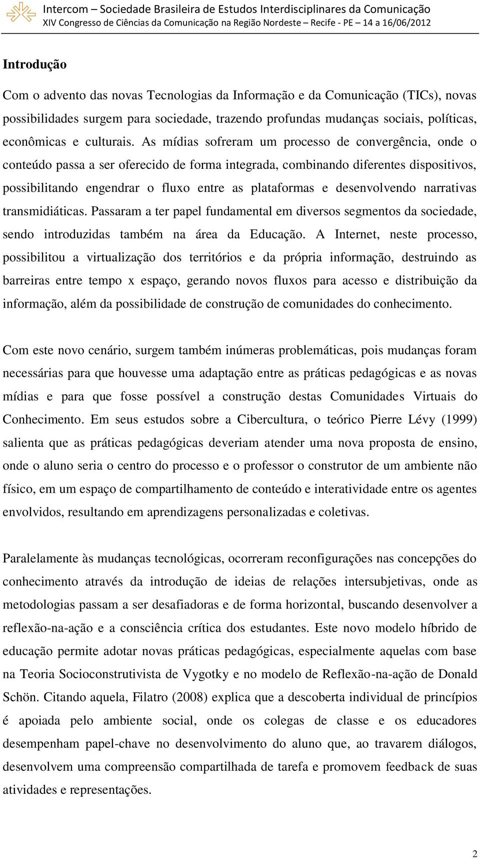 As mídias sofreram um processo de convergência, onde o conteúdo passa a ser oferecido de forma integrada, combinando diferentes dispositivos, possibilitando engendrar o fluxo entre as plataformas e