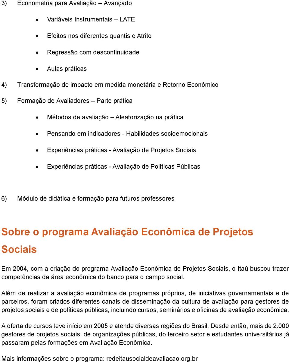 Avaliação de Projetos Sociais Experiências práticas - Avaliação de Políticas Públicas 6) Módulo de didática e formação para futuros professores Sobre o programa Avaliação Econômica de Projetos