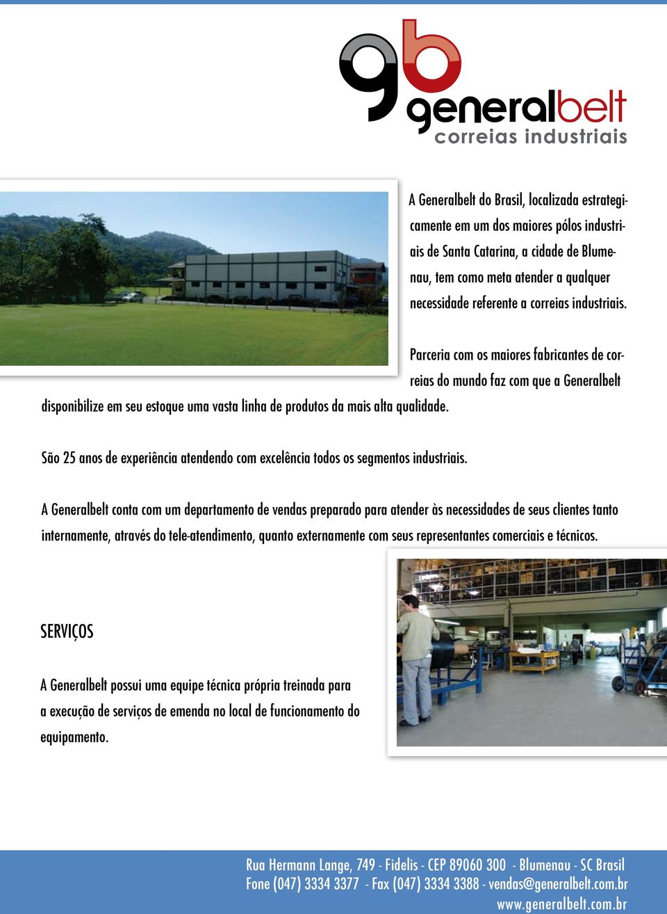 Parceria com os maiores fabricantes de correias do mundo faz com que a Generalbelt São 25 anos de experiência atendendo com excelência todos os segmentos industriais.