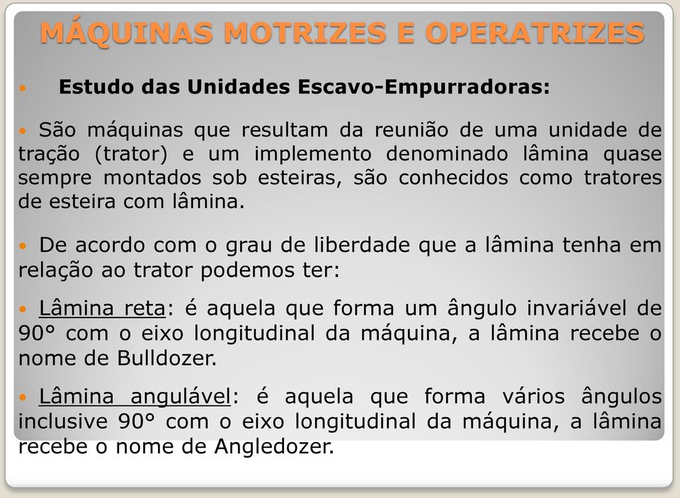 De acordo com o grau de liberdade que a lâmina tenha em relação ao trator podemos ter: Lâmina reta: é aquela que forma um ângulo invariável de 90 com o