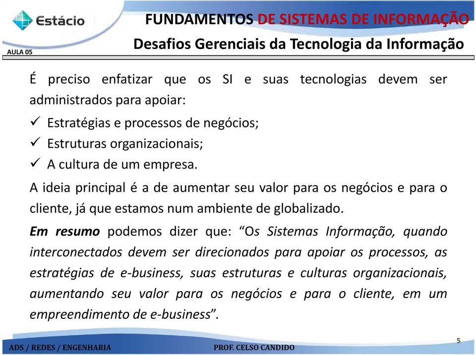 A ideia principal é a de aumentar seu valor para os negócios e para o cliente, já que estamos num ambiente de globalizado.