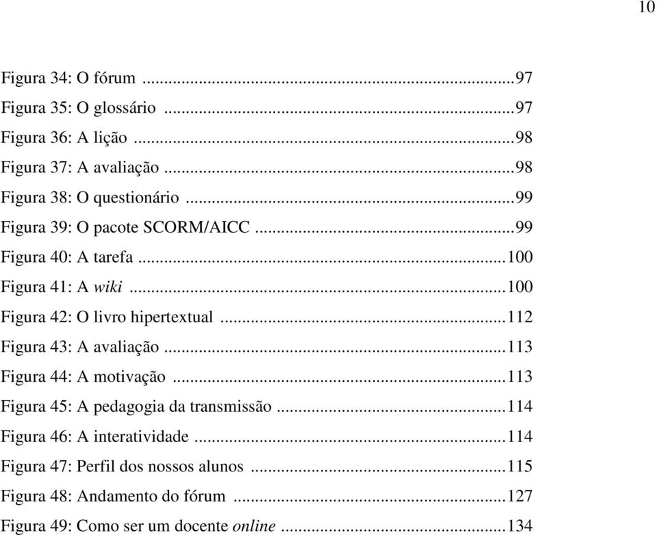 .. 100 Figura 42: O livro hipertextual... 112 Figura 43: A avaliação... 113 Figura 44: A motivação.