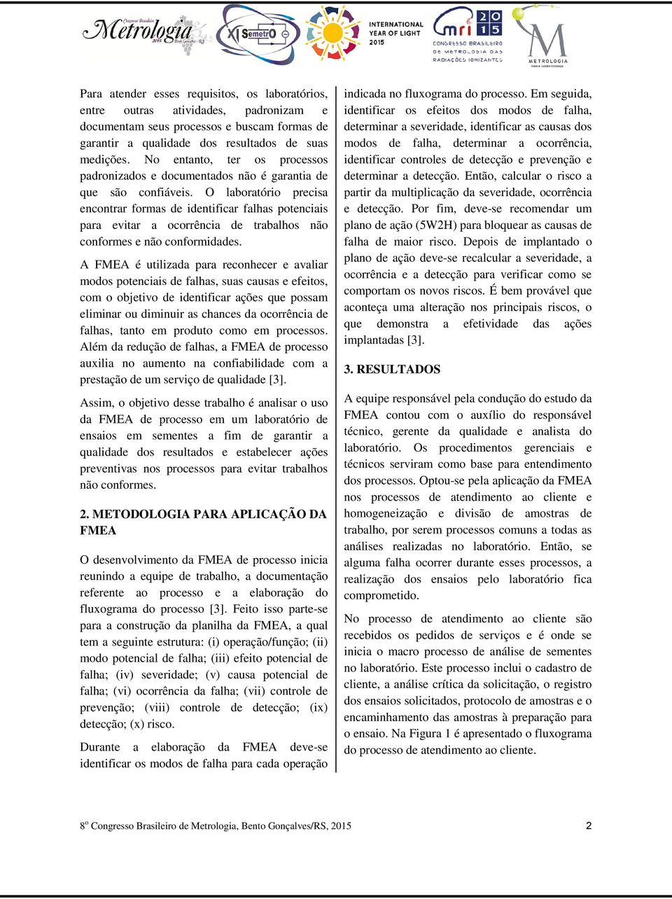 O laboratório precisa encontrar formas de identificar falhas potenciais para evitar a ocorrência de trabalhos não conformes e não conformidades.