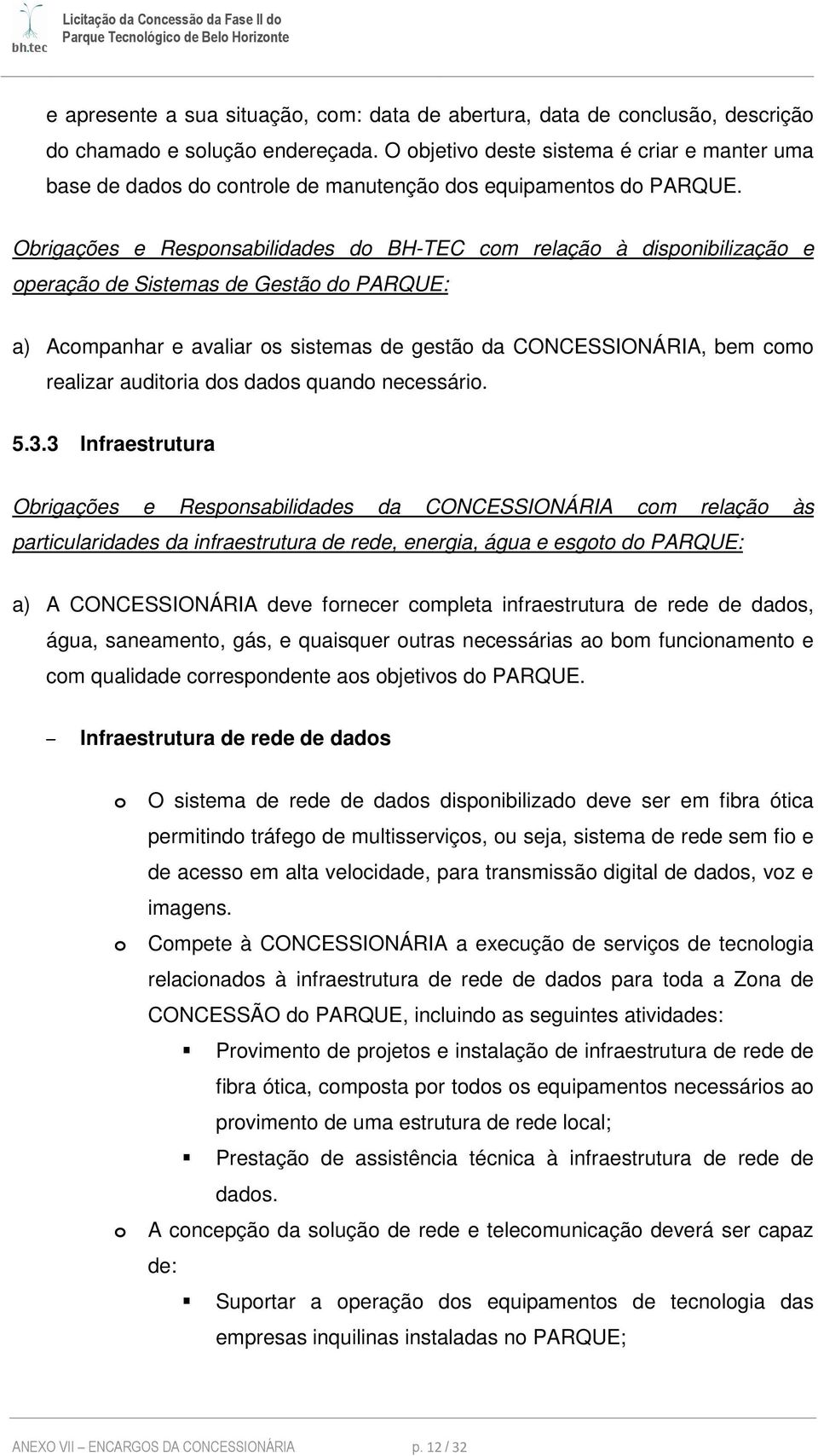 Obrigações e Responsabilidades do BH-TEC com relação à disponibilização e operação de Sistemas de Gestão do PARQUE: a) Acompanhar e avaliar os sistemas de gestão da CONCESSIONÁRIA, bem como realizar