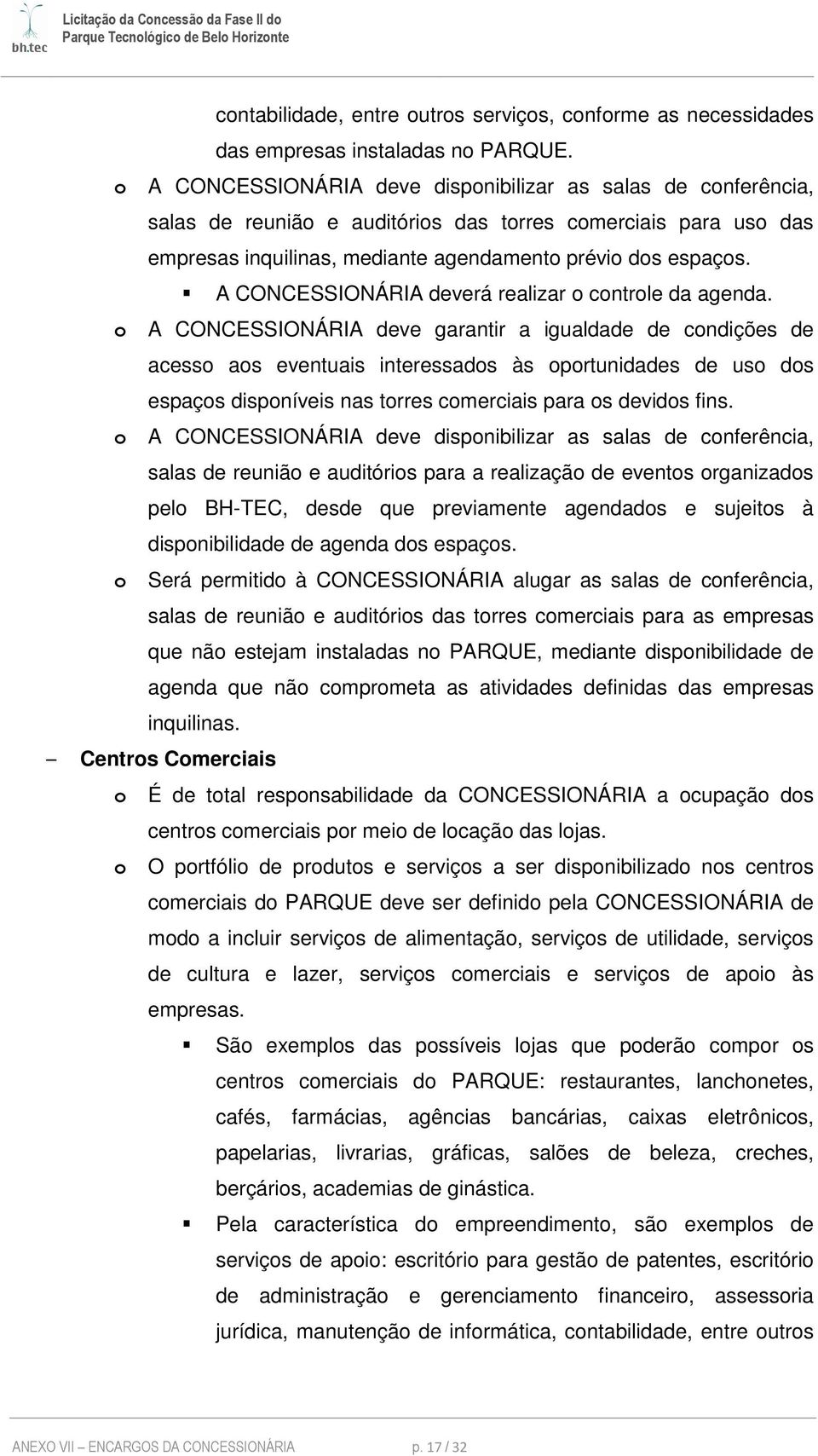 A CONCESSIONÁRIA deverá realizar o controle da agenda.