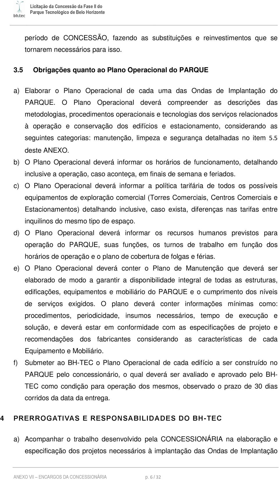 O Plano Operacional deverá compreender as descrições das metodologias, procedimentos operacionais e tecnologias dos serviços relacionados à operação e conservação dos edifícios e estacionamento,