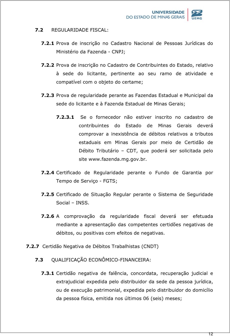 do Estado de Minas Gerais deverá comprovar a inexistência de débitos relativos a tributos estaduais em Minas Gerais por meio de Certidão de Débito Tributário CDT, que poderá ser solicitada pelo site