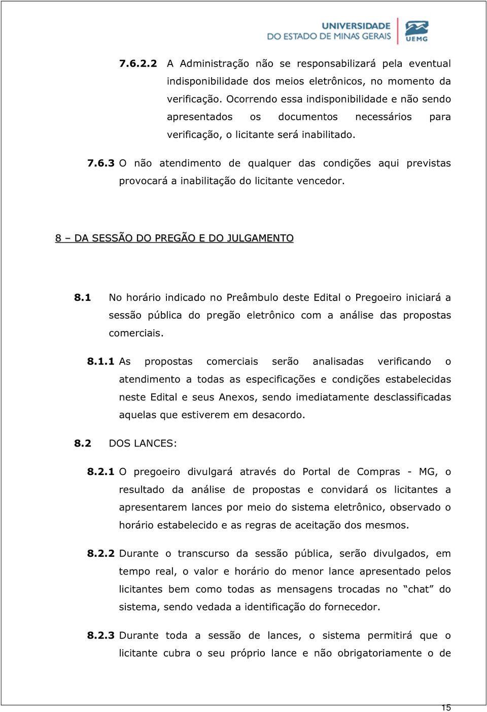 3 O não atendimento de qualquer das condições aqui previstas provocará a inabilitação do licitante vencedor. 8 DA SESSÃO DO PREGÃO E DO JULGAMENTO 8.