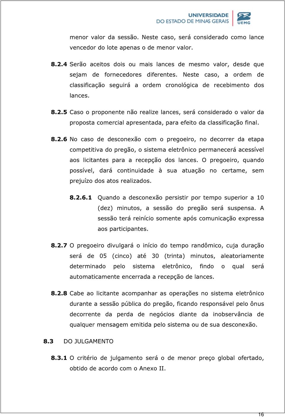 5 Caso o proponente não realize lances, será considerado o valor da proposta comercial apresentada, para efeito da classificação final. 8.2.