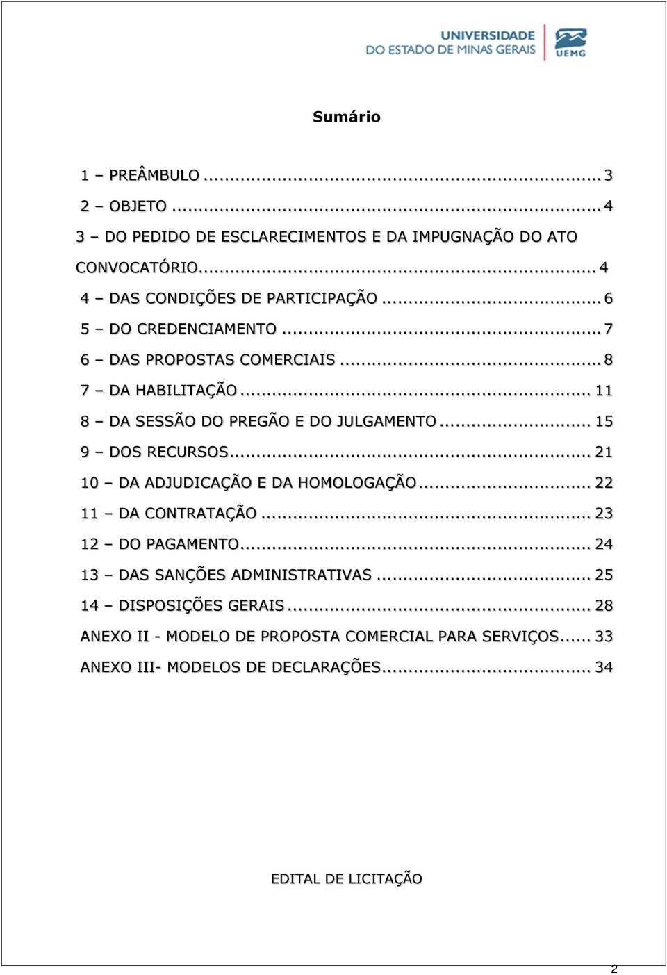 .. 21 10 DA ADJUDICAÇÃO E DA HOMOLOGAÇÃO... 22 11 DA CONTRATAÇÃO... 23 12 DO PAGAMENTO... 24 13 DAS SANÇÕES ADMINISTRATIVAS.