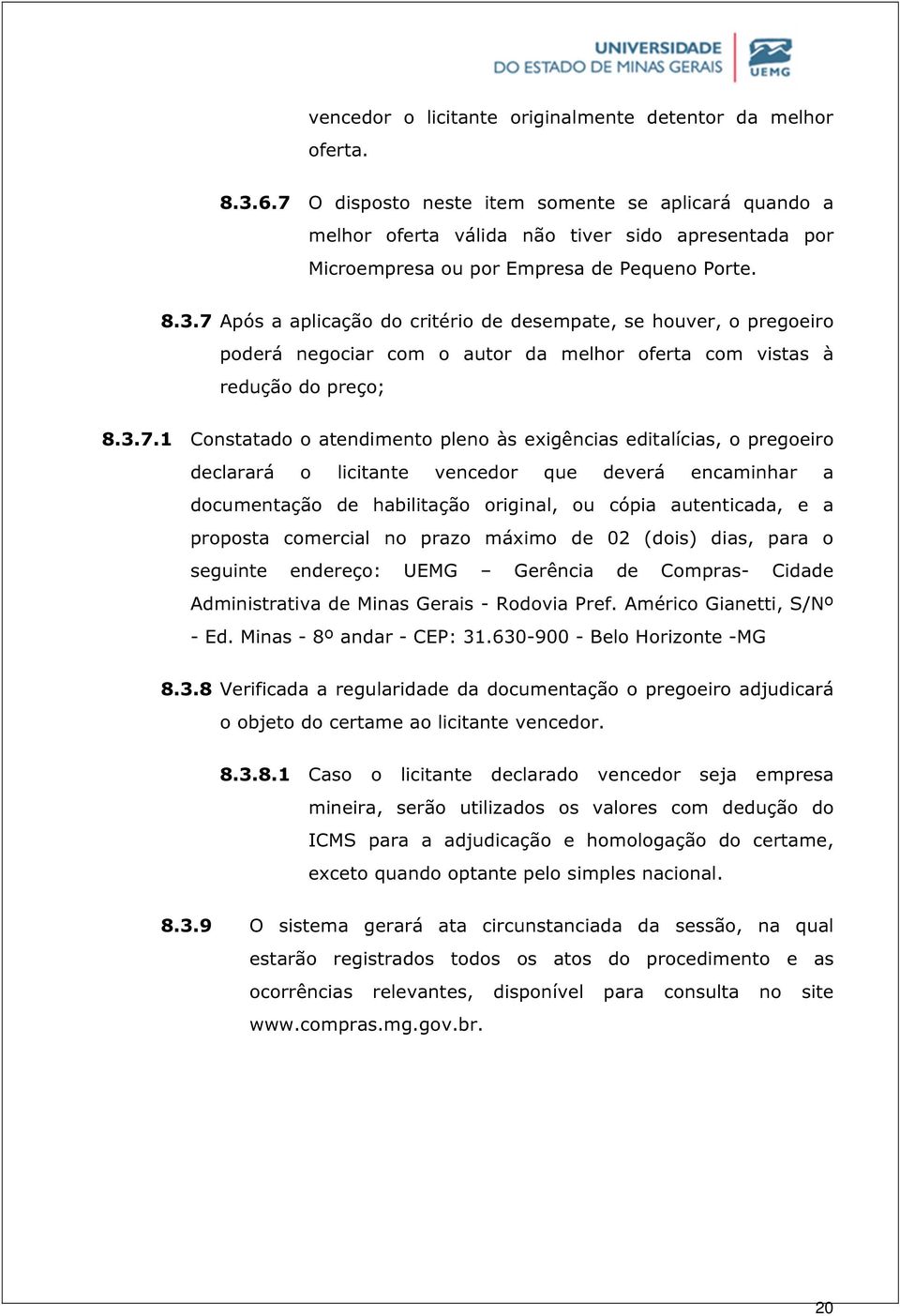 7 Após a aplicação do critério de desempate, se houver, o pregoeiro poderá negociar com o autor da melhor oferta com vistas à redução do preço; 8.3.7.1 Constatado o atendimento pleno às exigências